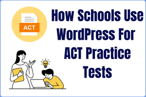 How Schools Offer ACT Practice Tests Using WordPress