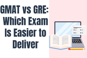 GMAT vs GRE: Which Exam Is Easier to Deliver
